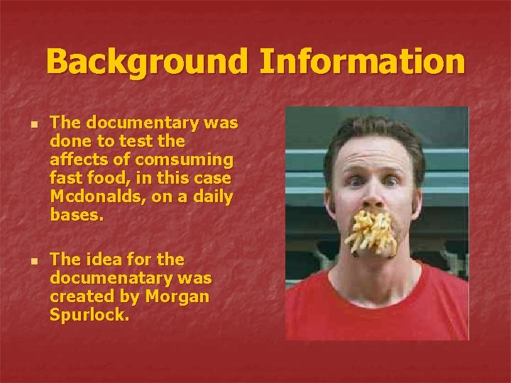 Background Information n n The documentary was done to test the affects of comsuming