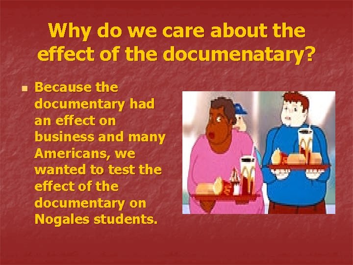 Why do we care about the effect of the documenatary? n Because the documentary