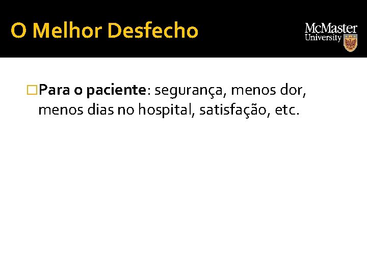 O Melhor Desfecho �Para o paciente: segurança, menos dor, menos dias no hospital, satisfação,