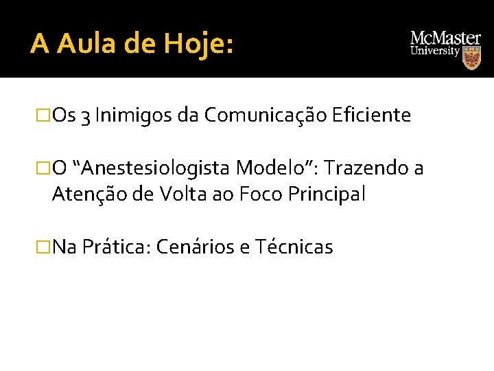 A Aula de Hoje: �Os 3 Inimigos da Comunicação Eficiente �O “Anestesiologista Modelo”: Trazendo