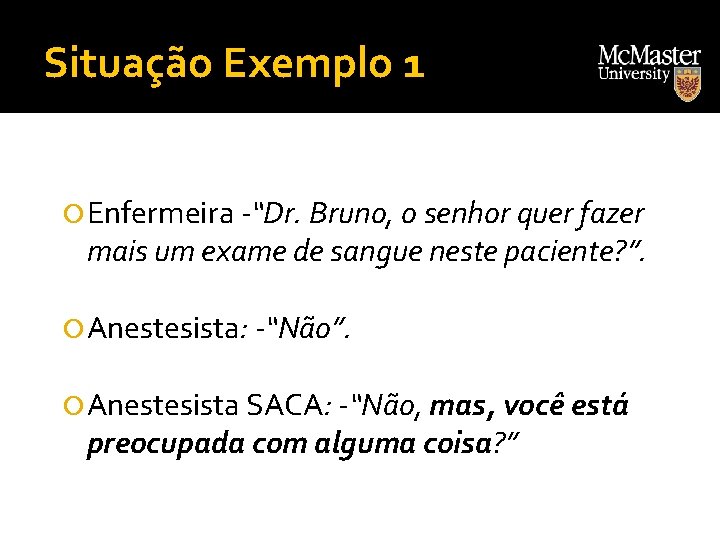 Situação Exemplo 1 Enfermeira -“Dr. Bruno, o senhor quer fazer mais um exame de