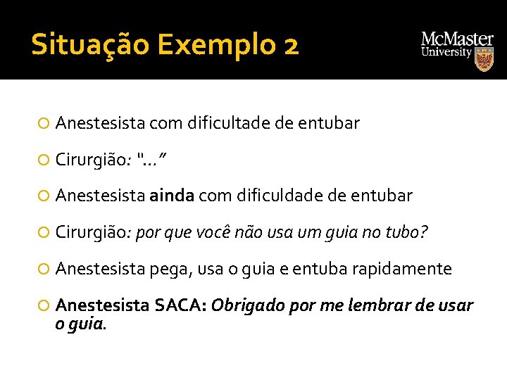 Situação Exemplo 2 Anestesista com dificultade de entubar Cirurgião: “…” Anestesista ainda com dificuldade