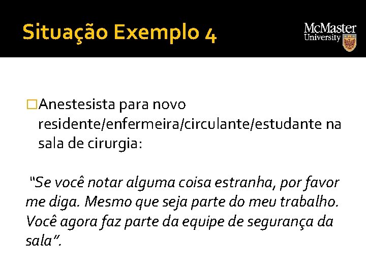 Situação Exemplo 4 �Anestesista para novo residente/enfermeira/circulante/estudante na sala de cirurgia: “Se você notar