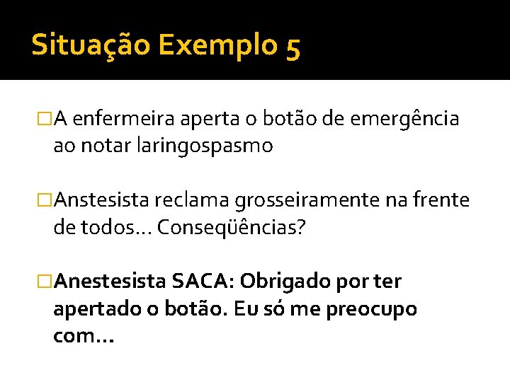 Situação Exemplo 5 �A enfermeira aperta o botão de emergência ao notar laringospasmo �Anstesista