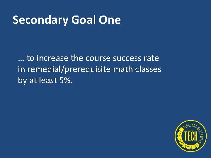 Secondary Goal One … to increase the course success rate in remedial/prerequisite math classes