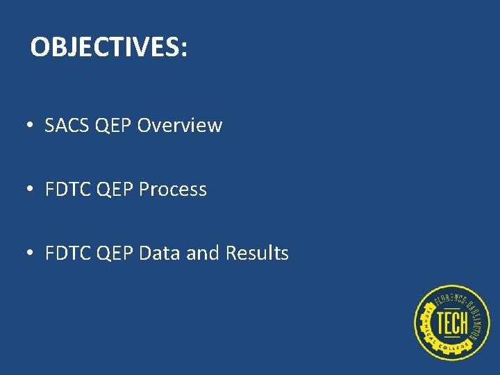 OBJECTIVES: • SACS QEP Overview • FDTC QEP Process • FDTC QEP Data and