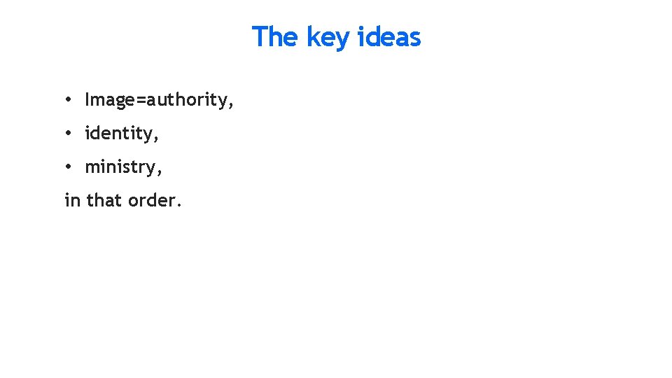The key ideas • Image=authority, • identity, • ministry, in that order. 