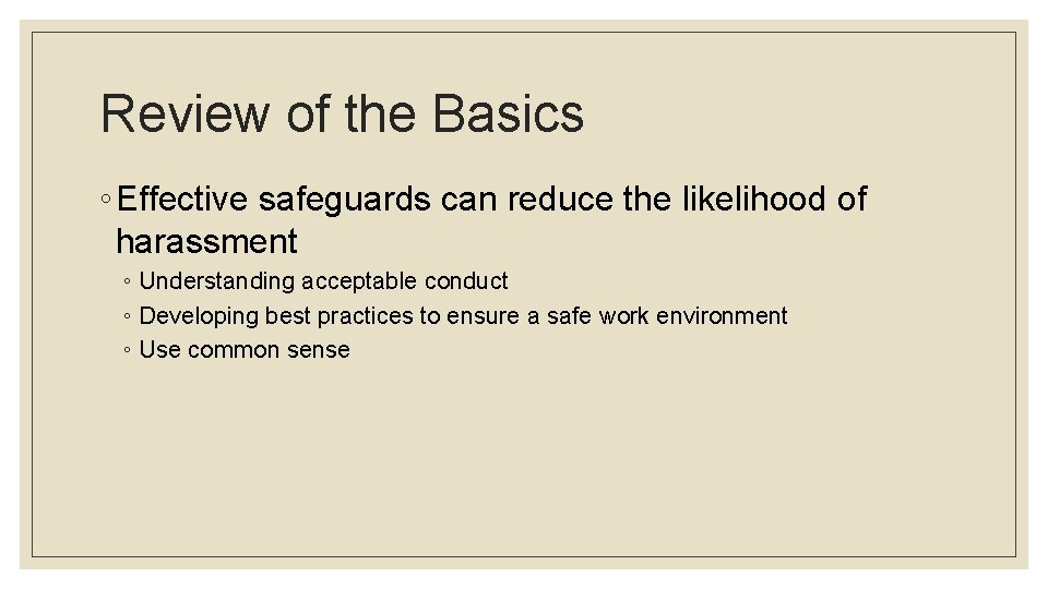 Review of the Basics ◦ Effective safeguards can reduce the likelihood of harassment ◦