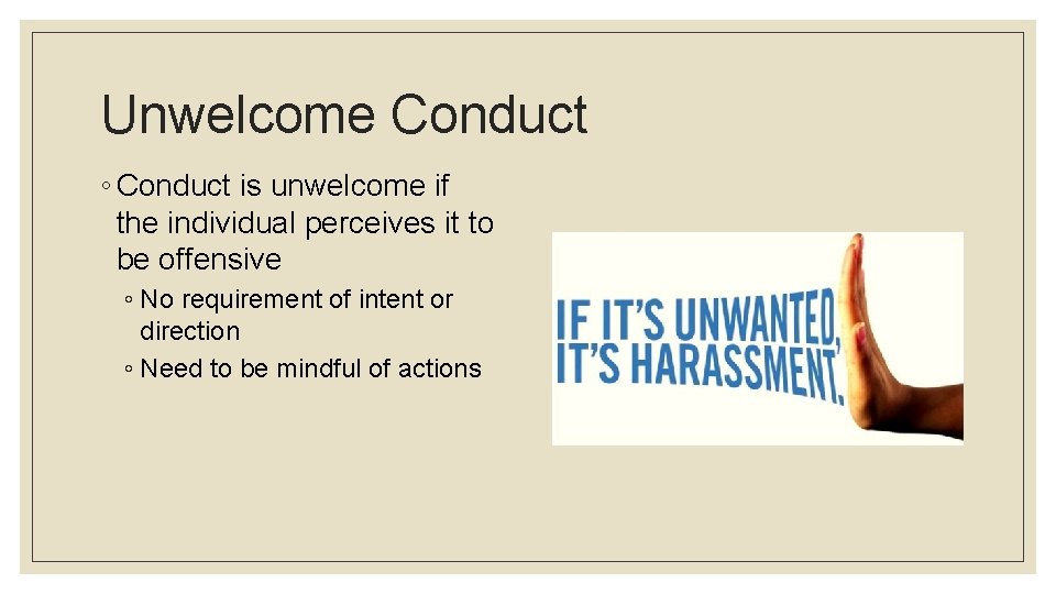 Unwelcome Conduct ◦ Conduct is unwelcome if the individual perceives it to be offensive