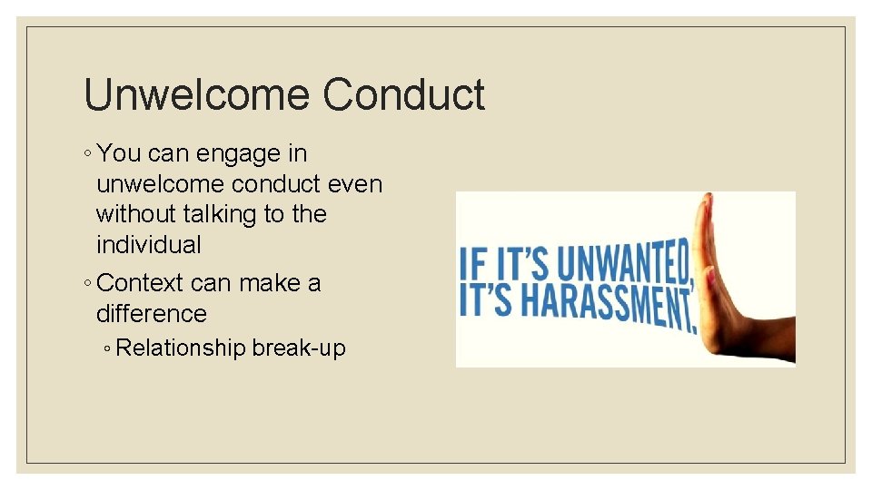 Unwelcome Conduct ◦ You can engage in unwelcome conduct even without talking to the