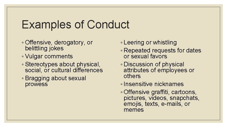 Examples of Conduct ◦ Offensive, derogatory, or belittling jokes ◦ Vulgar comments ◦ Stereotypes