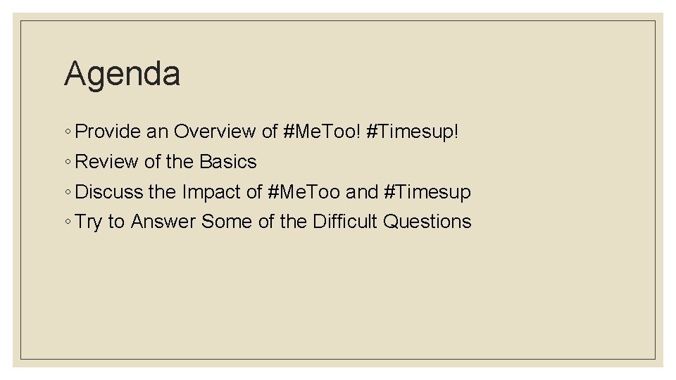 Agenda ◦ Provide an Overview of #Me. Too! #Timesup! ◦ Review of the Basics