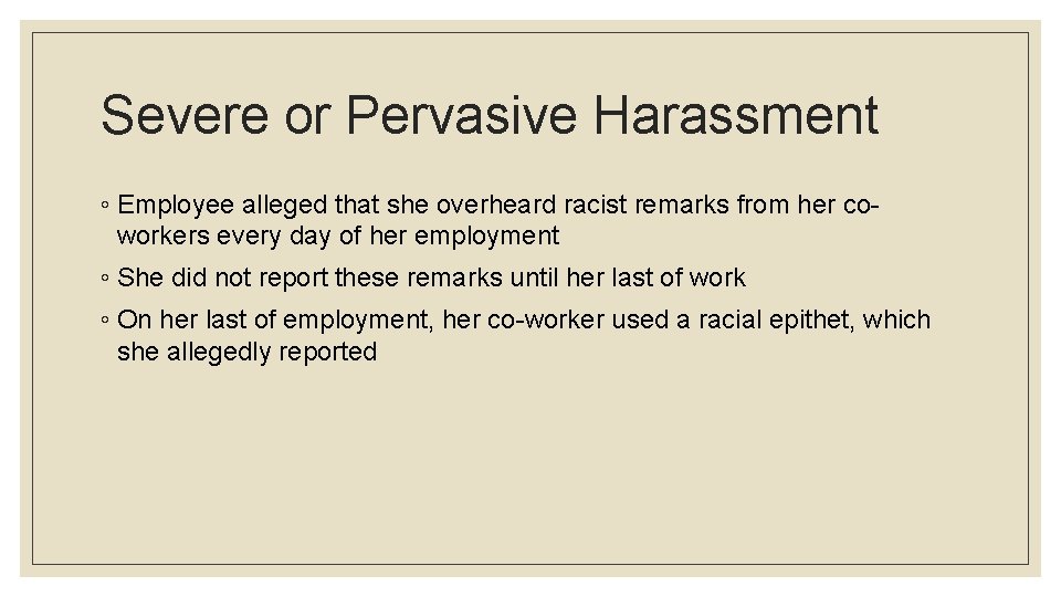 Severe or Pervasive Harassment ◦ Employee alleged that she overheard racist remarks from her