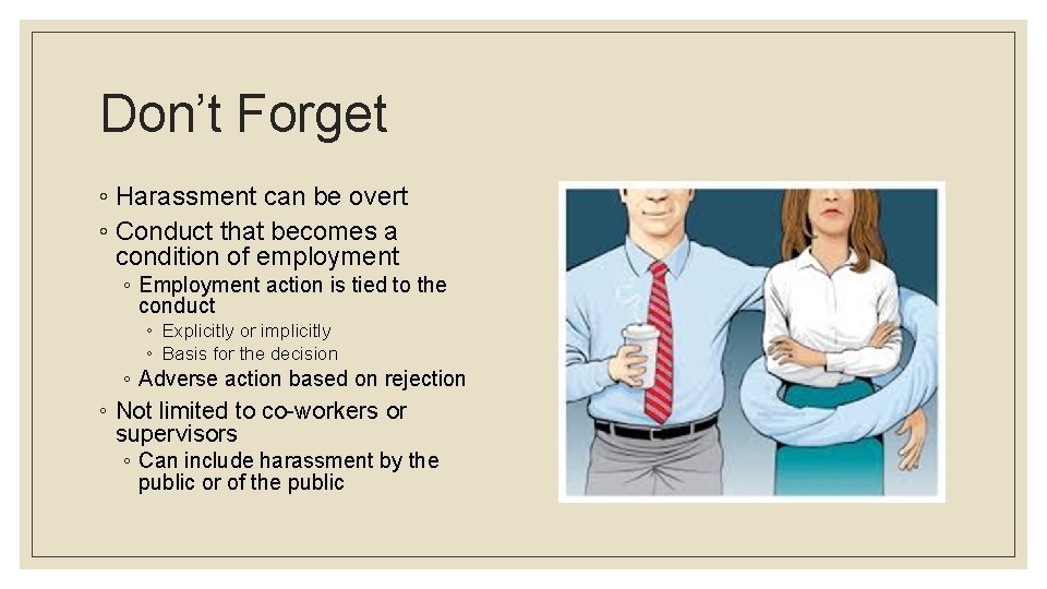 Don’t Forget ◦ Harassment can be overt ◦ Conduct that becomes a condition of