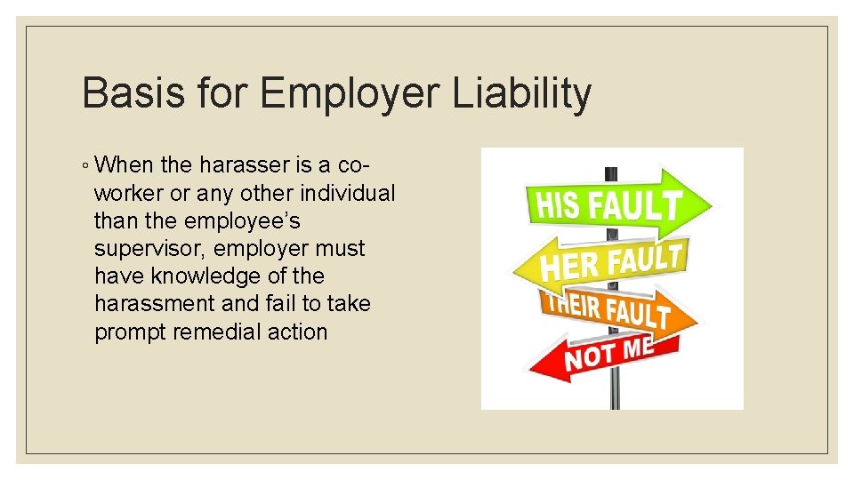 Basis for Employer Liability ◦ When the harasser is a coworker or any other