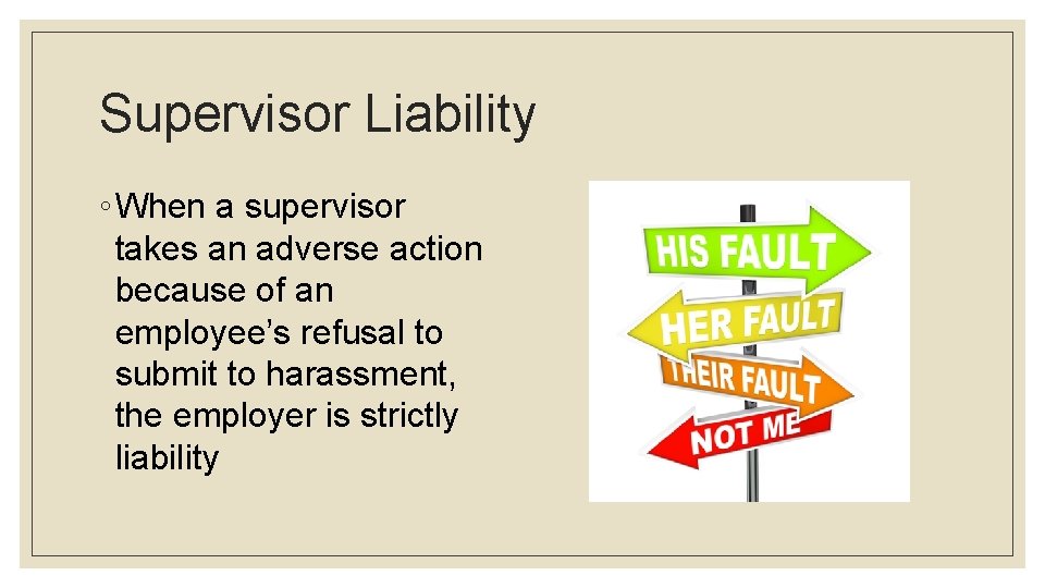 Supervisor Liability ◦ When a supervisor takes an adverse action because of an employee’s