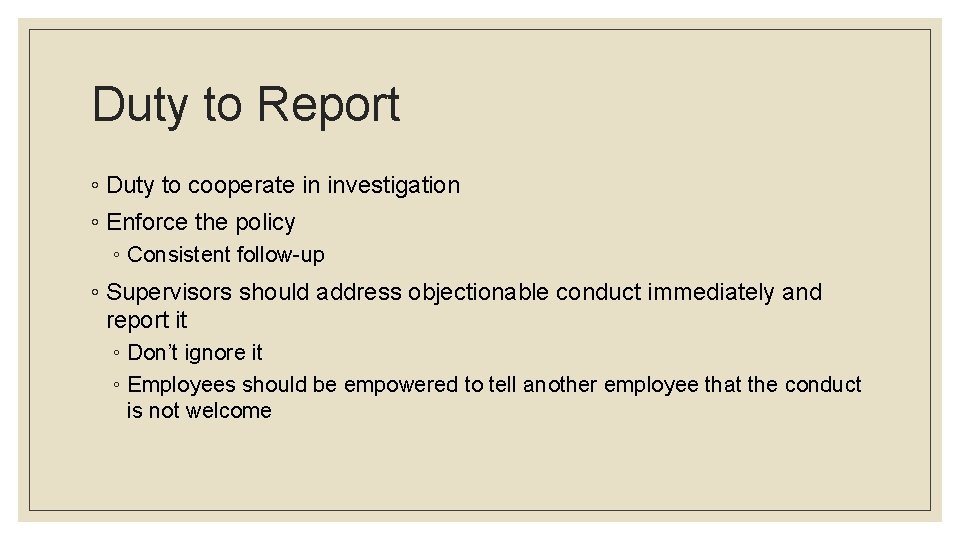 Duty to Report ◦ Duty to cooperate in investigation ◦ Enforce the policy ◦