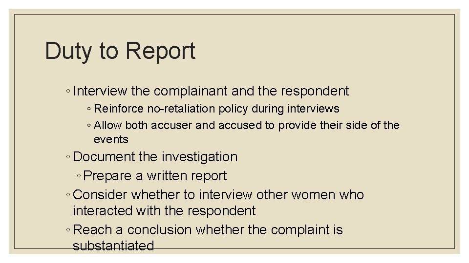 Duty to Report ◦ Interview the complainant and the respondent ◦ Reinforce no-retaliation policy