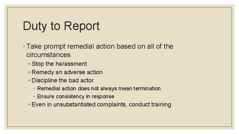 Duty to Report ◦ Take prompt remedial action based on all of the circumstances