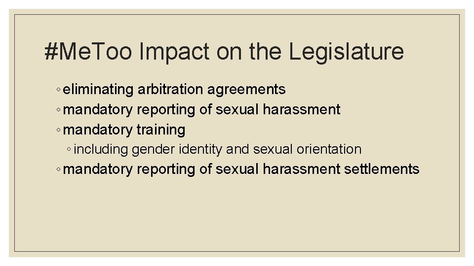 #Me. Too Impact on the Legislature ◦ eliminating arbitration agreements ◦ mandatory reporting of