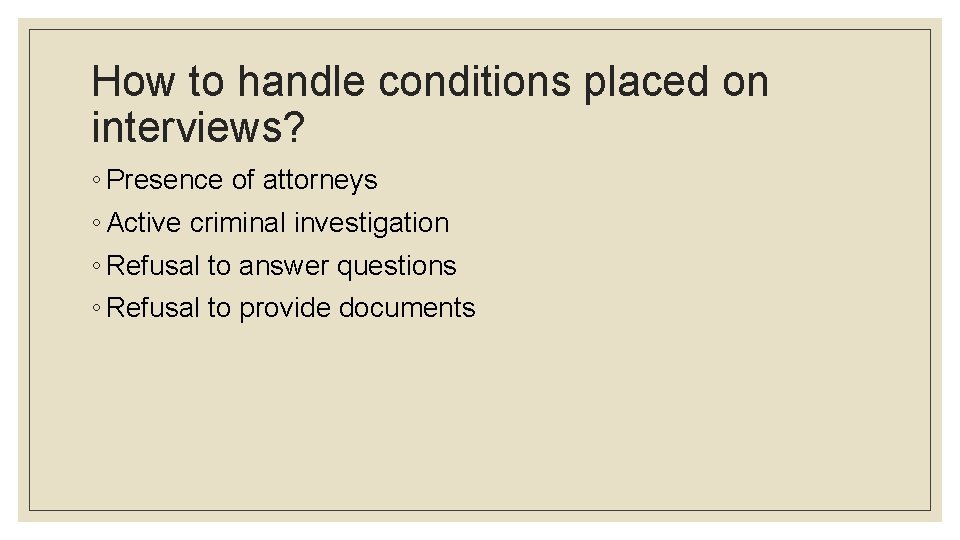 How to handle conditions placed on interviews? ◦ Presence of attorneys ◦ Active criminal