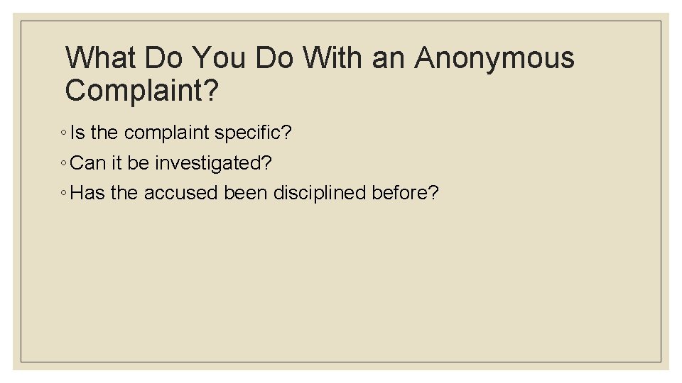 What Do You Do With an Anonymous Complaint? ◦ Is the complaint specific? ◦