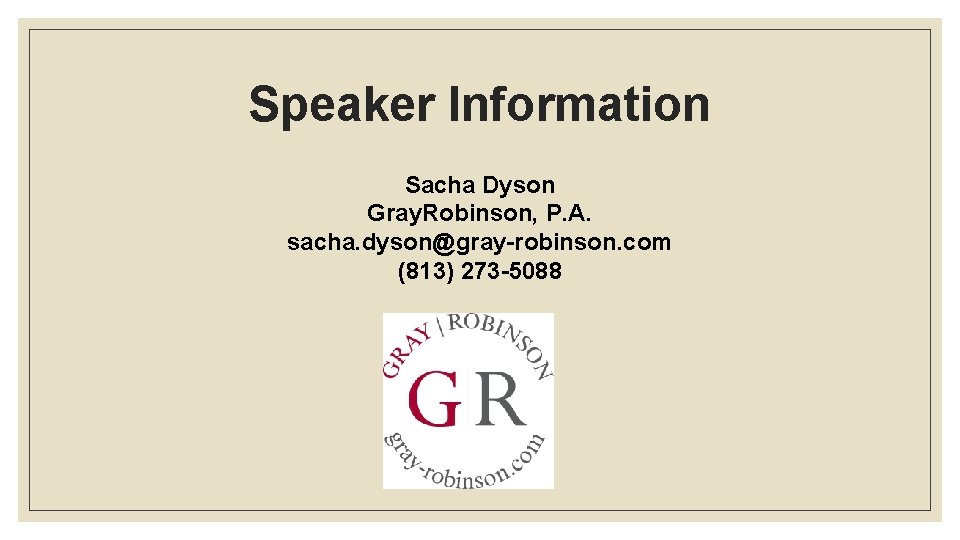 Speaker Information Sacha Dyson Gray. Robinson, P. A. sacha. dyson@gray-robinson. com (813) 273 -5088