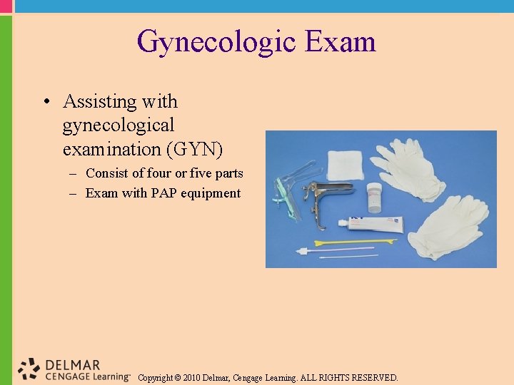 Gynecologic Exam • Assisting with gynecological examination (GYN) – Consist of four or five