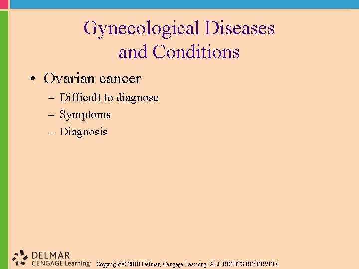 Gynecological Diseases and Conditions • Ovarian cancer – Difficult to diagnose – Symptoms –