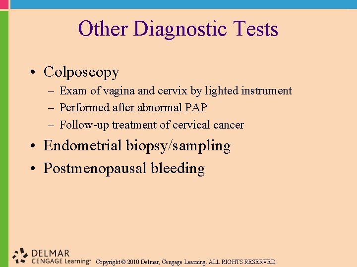 Other Diagnostic Tests • Colposcopy – Exam of vagina and cervix by lighted instrument