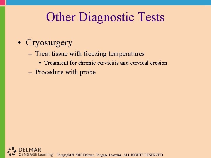 Other Diagnostic Tests • Cryosurgery – Treat tissue with freezing temperatures • Treatment for