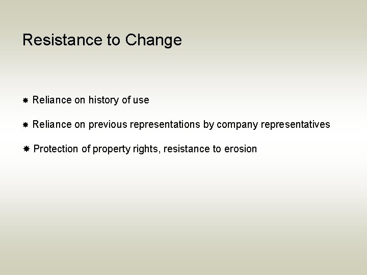 Resistance to Change Reliance on history of use Reliance on previous representations by company