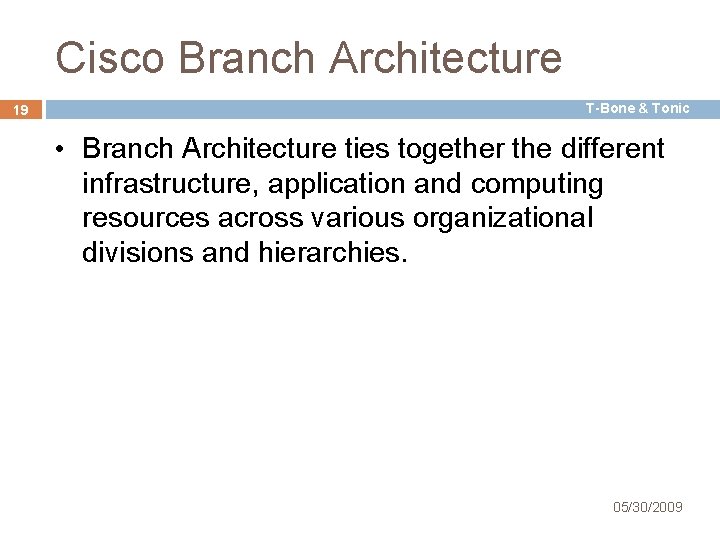 Cisco Branch Architecture 19 T-Bone & Tonic • Branch Architecture ties together the different