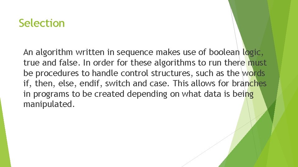 Selection An algorithm written in sequence makes use of boolean logic, true and false. Selection An algorithm written in sequence makes use of boolean logic, true and false.
