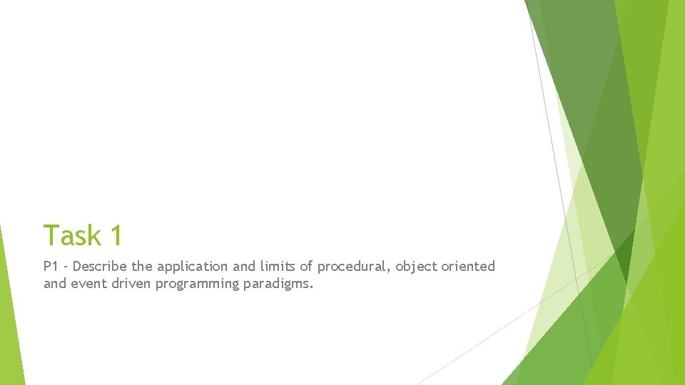 Task 1 P 1 - Describe the application and limits of procedural, object oriented Task 1 P 1 - Describe the application and limits of procedural, object oriented