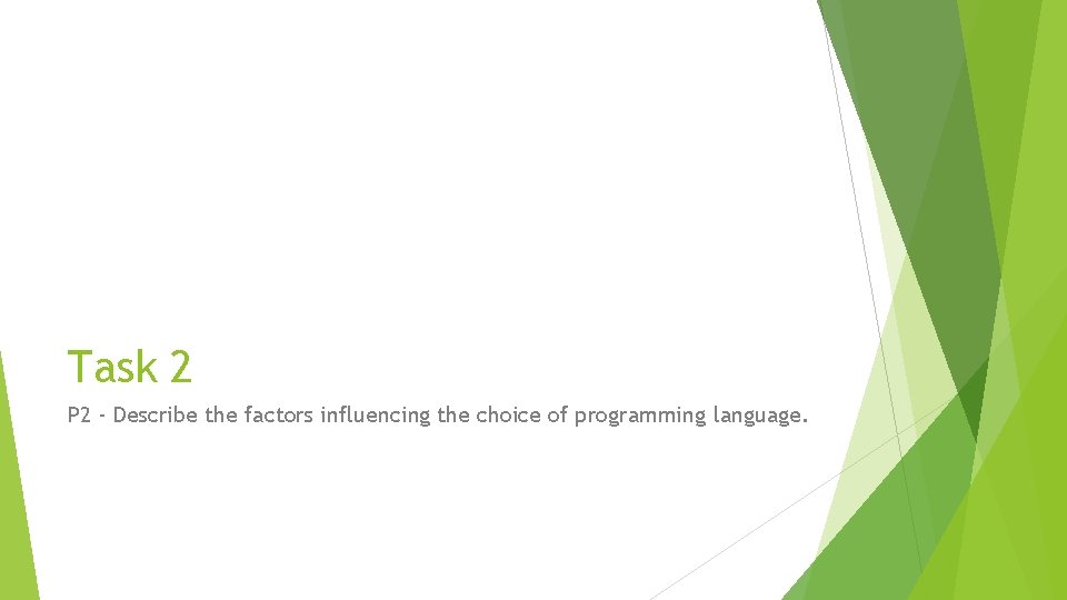 Task 2 P 2 - Describe the factors influencing the choice of programming language. Task 2 P 2 - Describe the factors influencing the choice of programming language.
