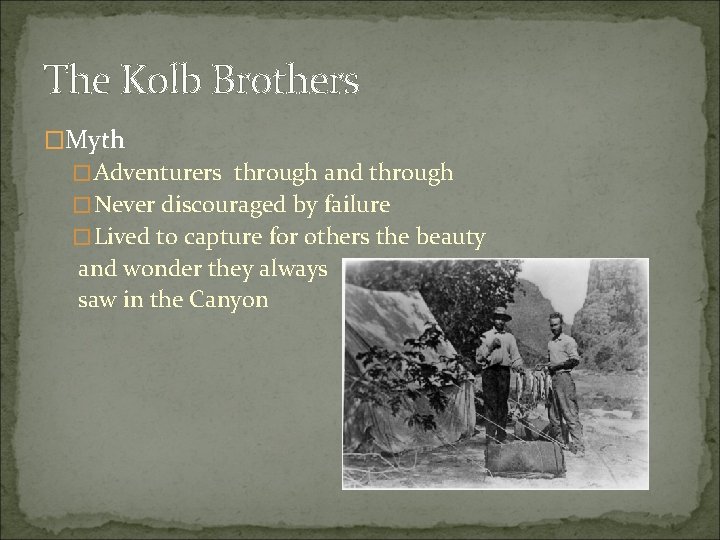 The Kolb Brothers �Myth �Adventurers through and through �Never discouraged by failure �Lived to