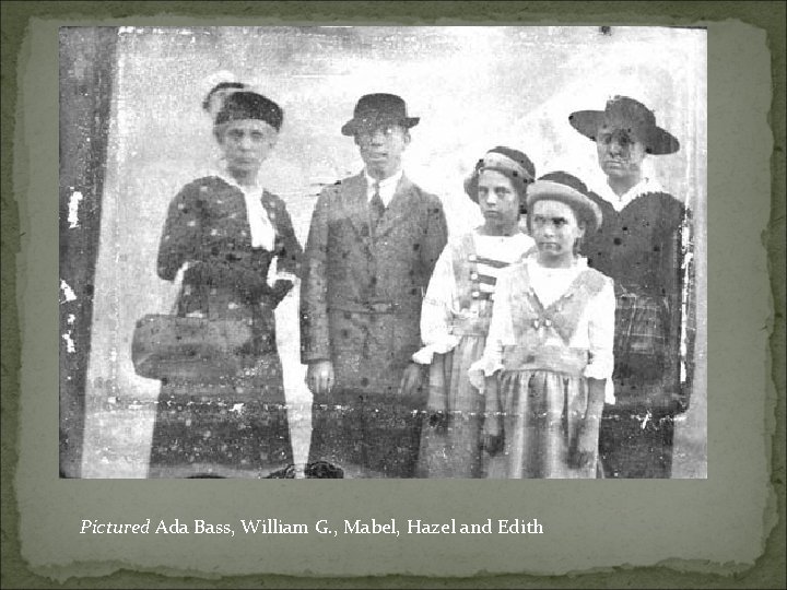 Pictured Ada Bass, William G. , Mabel, Hazel and Edith 