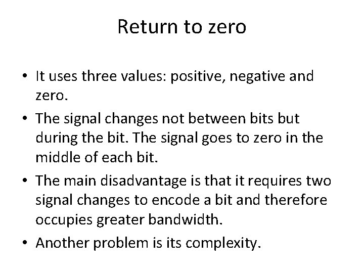 Return to zero • It uses three values: positive, negative and zero. • The