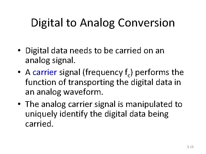 Digital to Analog Conversion • Digital data needs to be carried on an analog