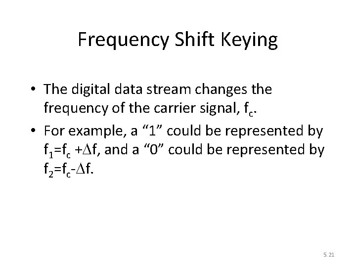 Frequency Shift Keying • The digital data stream changes the frequency of the carrier