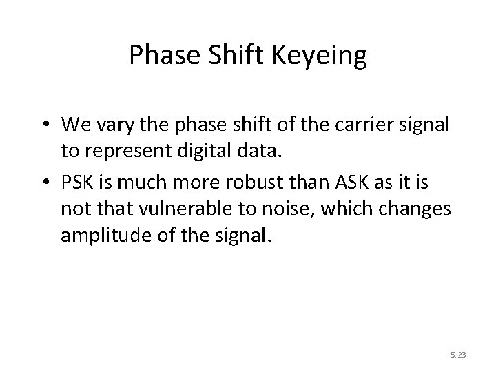 Phase Shift Keyeing • We vary the phase shift of the carrier signal to