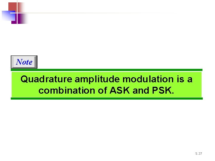 Note Quadrature amplitude modulation is a combination of ASK and PSK. 5. 27 