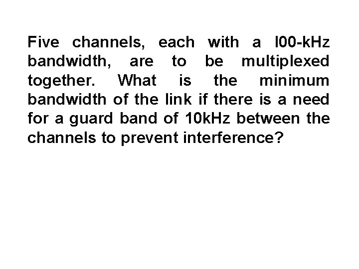 Five channels, each with a l 00 -k. Hz bandwidth, are to be multiplexed