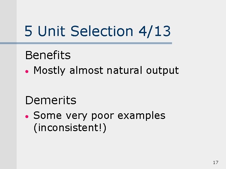 5 Unit Selection 4/13 Benefits • Mostly almost natural output Demerits • Some very