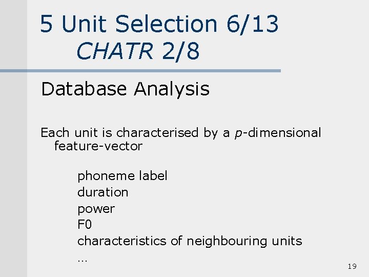 5 Unit Selection 6/13 CHATR 2/8 Database Analysis Each unit is characterised by a