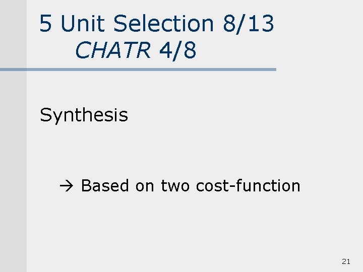 5 Unit Selection 8/13 CHATR 4/8 Synthesis Based on two cost-function 21 