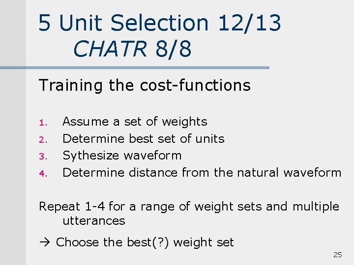 5 Unit Selection 12/13 CHATR 8/8 Training the cost-functions 1. 2. 3. 4. Assume