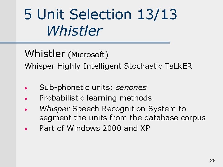 5 Unit Selection 13/13 Whistler (Microsoft) Whisper Highly Intelligent Stochastic Ta. Lk. ER •