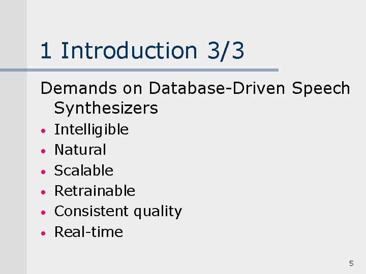1 Introduction 3/3 Demands on Database-Driven Speech Synthesizers • • • Intelligible Natural Scalable
